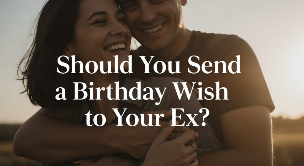 should-you-send-a-birthday-wish-to-your-ex