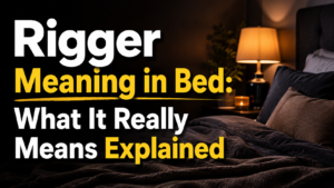 rigger-meaning-in-bed-what-it-really-means-explained
